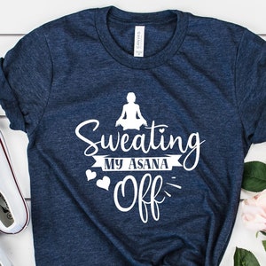 Yoga Lover Shirt, Funny Yoga T-shirt, Sweating My Asana Off Shirt, Sarcastic Yoga Shirt, Meditation Shirt, Fitness Shirt.