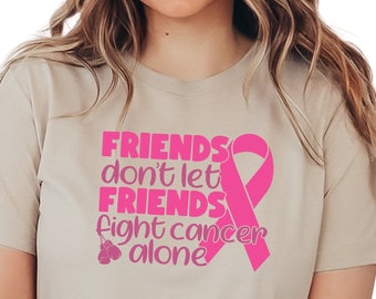 Friends Don't Let Friends Fight Cancer Alone, Not Today Cancer Shirt, Cancer Awareness Shirt, Cancer Team Shirt, S3690