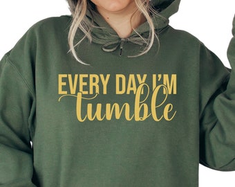 Every Day I am Tumble Sweatshirt, Dance Ballet Hoodie Gymnastic Lover Sweatshirt, Mothers Day Gift, Tumbling Shirt, S3765
