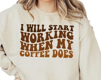 I Will Start Working When My Coffee Does Sweatshirt, Funny Coffee Saying Hoodie, Christmas Sweatshirt, Caffeine Lover Sweatshirt, S3745