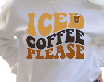 Iced Coffee Please Sweatshirt, Custom Sweatshirt for Coffee Lover, Mothers Day Gift, Coffee Addict Hoodie, Birthday Gift, S3751