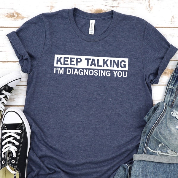 Keep Talking Shirt, I am Diagnosing You Sarcastic Shirt, Psychologist Funny Shirt, Nonsense Tee