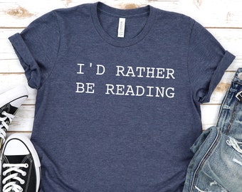 I'd Rather Be Reading Shirt. Book Lover T-shirt. Love to Read Shirt.