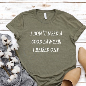 I Do Not Need a Lawyer, I Raised One Shirt. Attorney T-shirt. Lawyer Shirt. School of Law Graduation Gift.