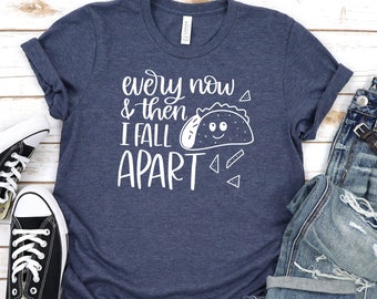 Every Now and Then I Fall Apart Shirt, Funny Taco Shirt.