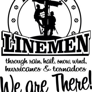 May include: Black and white illustration of two linemen working on a power line. The image is surrounded by a circle with the text "LINE LIFE" and "LINEMEN". The text below the image reads "through rain, hail, snow, wind, hurricanes & tornadoes We are There!"