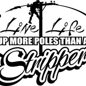 May include: Black and white illustration of a lineman climbing a utility pole with the text "Live Life Up More Poles Than A Stripper".