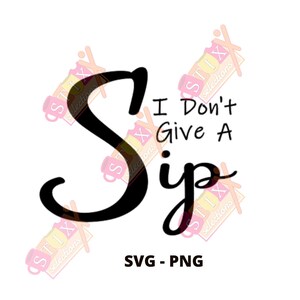 I Don&#39;t Give A Sip SVG PNG Wine Glass Tumbler Cricut Cutting File