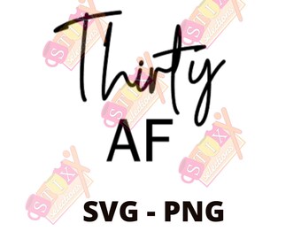 Treinta AF que cumple 30 treinta años de edad SVG PNG sucio treinta cricut archivo de corte