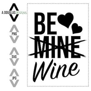 Valentine&#39;s Day Be Mine/Wine SVG, PNG, JPG, Cricut/Cameo/Silhouette Cutting File