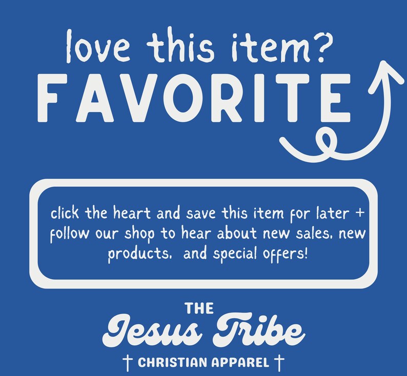 K&ouml;nnte beinhalten: Blauer Hintergrund mit wei&szlig;em Text, der "love this item? FAVORITE" sagt, mit einem wei&szlig;en Pfeil, der nach oben zeigt. Unter dem Text befindet sich ein wei&szlig;es Rechteck mit dem Text "click the heart and save this item for later + follow our shop to hear about new sales, new products, and special offers!" Unter dem Rechteck befindet sich der Text "THE Jesus Tribe &dagger; CHRISTIAN APPAREL &dagger;"
