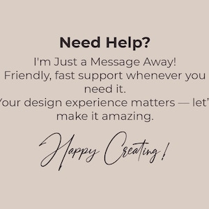 Op de afbeelding: Beige achtergrond met de tekst "Need Help?" in donkerbruin. De tekst hieronder luidt: "I'm Just a Message Away! Friendly, fast support whenever you need it. Your design experience matters - let's make it amazing. Happy Creating!"