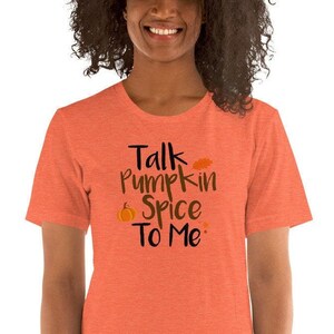 Talk Pumpkin Spice To Me, Pumpkin Spice Everything, Pumpkin Spice Short-Sleeve Unisex T-Shirt