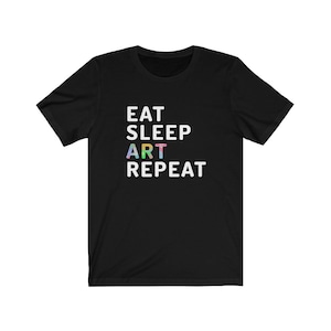 Eat Sleep Art Repeat, Artist Shirt, Artist Gift, Art Shirt, Gift For Artist, Artist Tee, Unisex Jersey Short Sleeve Tee