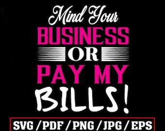 Mind Your Business Or Pay My Bills! Svg Business mind Cut files for Cricut SVG file Instant Digital Download svg png Cricut and Silhouette
