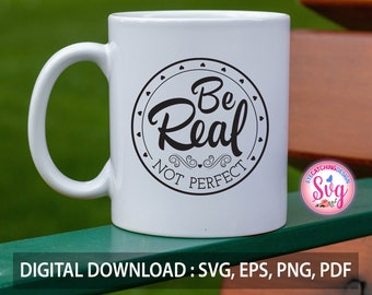 Be Real, Not Perfect Svg, Be Real SVG quote, Positive quote Svg, Inspirational SVG, Empowered Women SVG, Instant Digital Download
