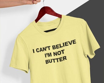 I Cant Believe Im Not Butter Shirt