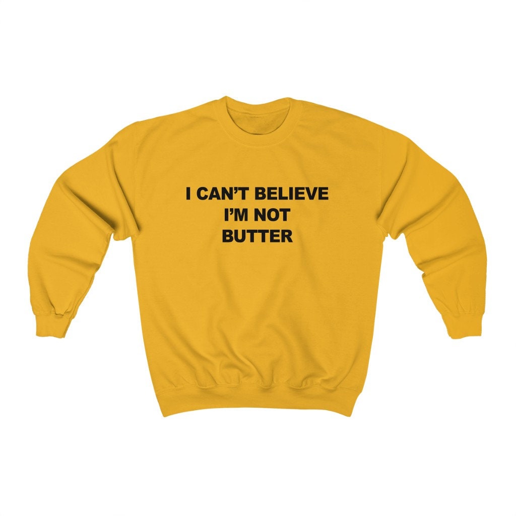I Cant Believe Im Not Butter Shirt Crewneck Sweatshirt Etsy México
