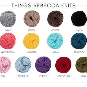 May include: Image of twelve balls of yarn in various colors, including gray, camel, coffee, and black. Other colors include watermelon, sunshine, aqua, peacock, pink, soft blue, purple, lipstick red, and olive. The text "THINGS REBECCA KNITS" is at the top.