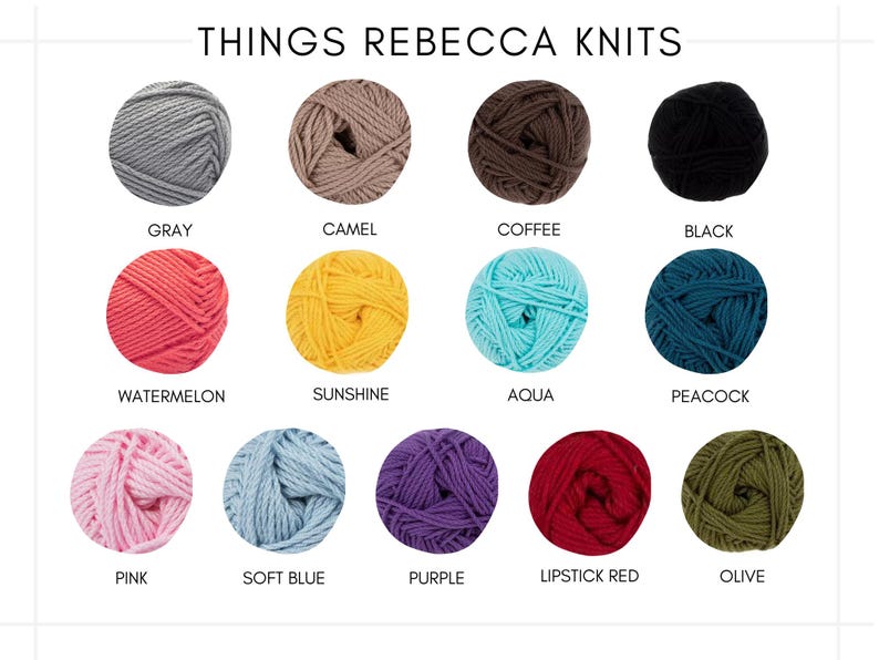 May include: Image of twelve balls of yarn in various colors, including gray, camel, coffee, and black. Other colors include watermelon, sunshine, aqua, peacock, pink, soft blue, purple, lipstick red, and olive. The text "THINGS REBECCA KNITS" is at the top.