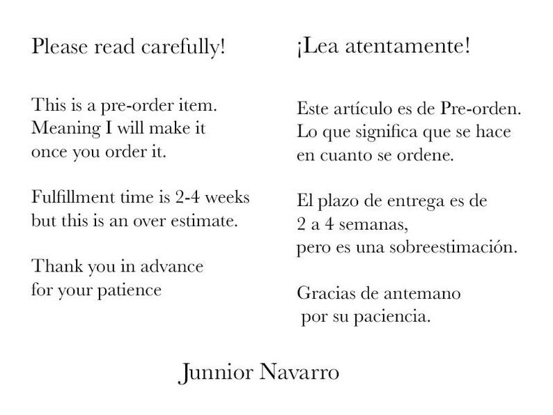 May include: A text-based image with instructions for pre-ordering an item. The text reads: "Please read carefully! This is a pre-order item. Meaning I will make it once you order it. Fulfillment time is 2-4 weeks but this is an over estimate. Thank you in advance for your patience. Junnior Navarro". The text is also in Spanish.