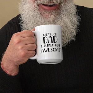 Great Job Dad I Turned Out Awesome Funny Father&#39;s Day Coffee Mug Dad Gift Gift Under 20 Coffee Cup for Parent Birthday Gift for Dad