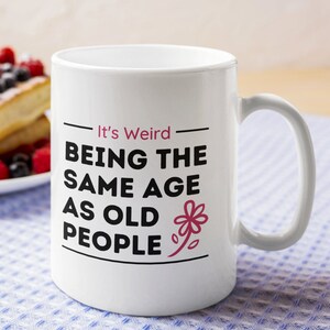 Funny Birthday Mug Retirement Gift It&#39;s Weird Being the Same Age as Old People Getting Older 40th 50th Birthday, Old Age, Gift for Her