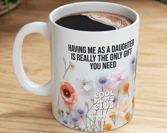 Mother's Day Gift For Mom from Daughter, Having Me As A Daughter Mug, Sarcastic Mom Gift, Funny Gift For Mom, Ceramic Mug 11oz