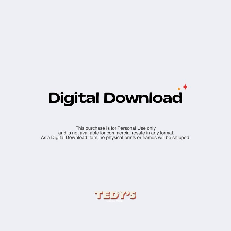 May include: Digital Download text with a red star graphic. The text reads "This purchase is for Personal Use only and is not available for commercial resale in any format. As a Digital Download item, no physical prints or frames will be shipped." The text "TEDY'S" is in a retro font.