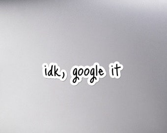 Idk, google it vinyl sticker. Funny nerdy stickers with typography quote. Trendy tumblr sticker for scrapbooking, sassy laptop, car sticker.