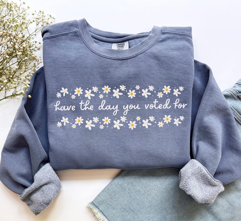 Have The Day You Voted For Political Sweatshirt, Comfort Colors Subtle Anti Republican Shirt, Cute Floral Political Shirt, Democrat Liberal Gift, Anti Republican Shirt