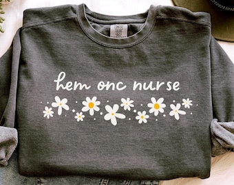 Hem Onc Nurse Sweatshirt, Comfort Colors Hem Onc Nurse Shirt Hem Onc Nurse Gift New Nurse Graduation Gift, Hematology Oncology Nurse Shirt