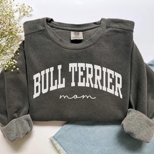 Bull Terrier Mom Sweatshirt, Comfort Colors Bull Terrier Mom Shirt, Dog Mom Gift, New Puppy Gift, Bully Mama Shirt, Bull Terrier Owner Gift