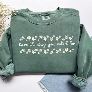 Have The Day You Voted For Political Sweatshirt, Comfort Colors Subtle Anti Republican Shirt, Cute Floral Political Shirt, Democrat Liberal Gift, Anti Republican Shirt