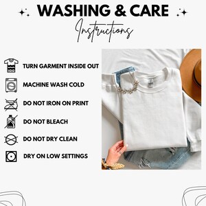 May include: A white crewneck sweatshirt displayed with washing and care instructions. The text reads: WASHING & CARE Instructions, TURN GARMENT INSIDE OUT, MACHINE WASH COLD, DO NOT IRON ON PRINT, DO NOT BLEACH, DO NOT DRY CLEAN, DRY ON LOW SETTINGS.