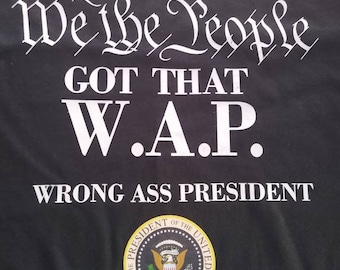 We The People got that WAP tshirt, Wrong Ass President, American people ,Funny, Trump, Freedom, Trump 2024,graphic tshirt ,Not my President