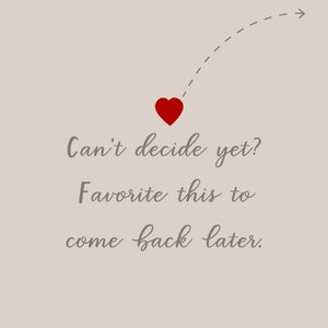 May include: A red heart with a dotted line pointing to the right with the text "Can't decide yet? Favorite this to come back later."