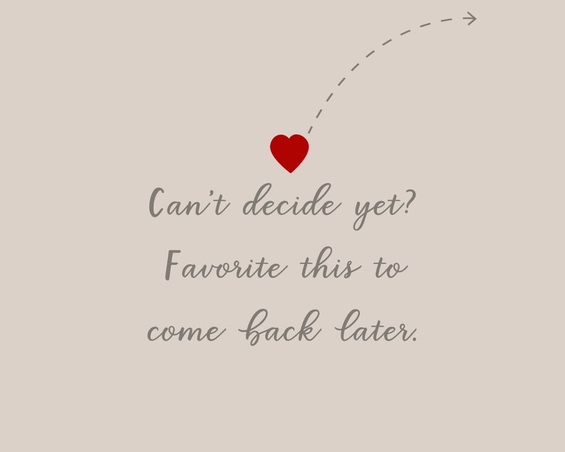 May include: A red heart with a dotted line pointing to the right with the text "Can't decide yet? Favorite this to come back later."