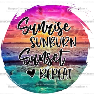 May include: A colorful sunset over the ocean with the text "Sunrise Sunburn Sunset Repeat" in black lettering with a small heart in the middle of the text.