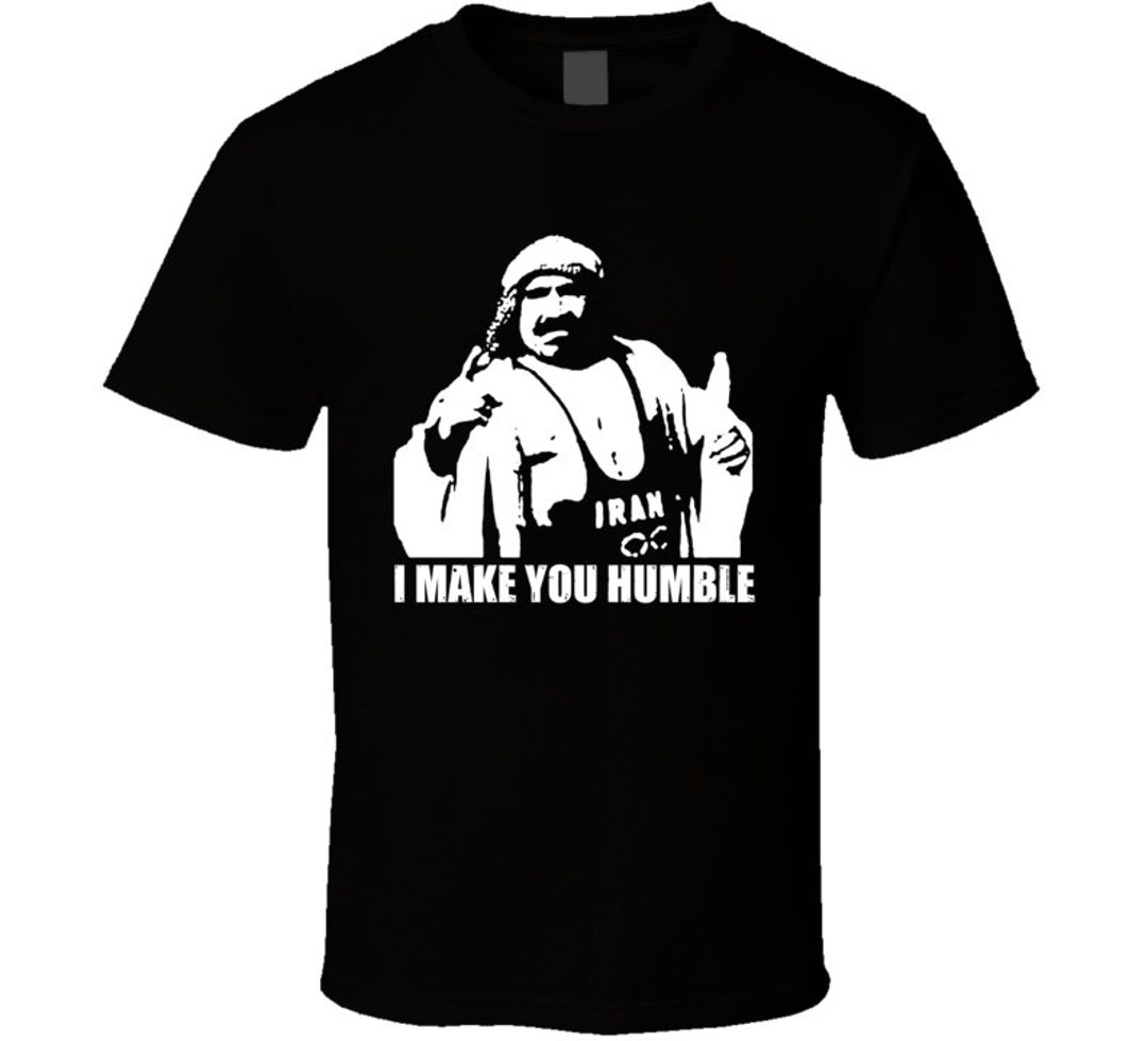 Iron Sheik I Make You Humble Wrestling Fan T Shirt Etsy