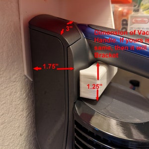 May include: A white plastic wall mount bracket for a vacuum cleaner handle. The bracket measures 1.75 inches wide, 1.25 inches tall, and 3 inches long.  Dimension of Vacuum Handle. If yours is the same, then it will fit our Bracket.
