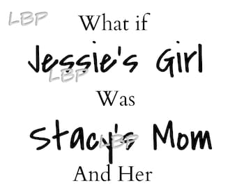 What if Jessie's Girl was Stacy's Mom and her number was 867-5309, Download for Sublimation or Cutting, Printables, jpeg, pdf, png, svg