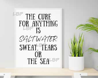 May include: A white framed print with black text that reads "The cure for anything is saltwater, sweat, tears or the sea."