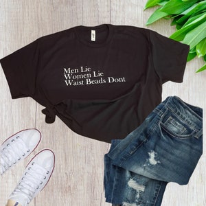 Men Lie Women Lie Waist Beads Don&#39;t , Crop top, Comfy Shirt, Soft Shirt, Next Level T-shirt, small to 3x, belly shirt | T shirt