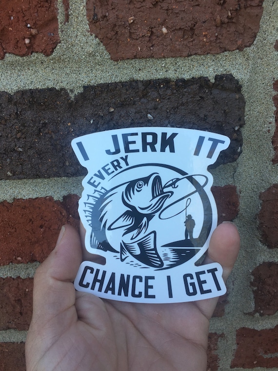 I Jerk It Every Chance I Get Decal Car Truck Bottle Laptop | Etsy