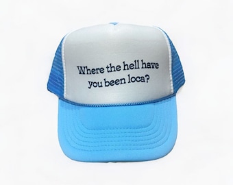 Where the hell have you been loca?  Trucker Hat - Made & Shipped from Forks Washington