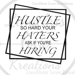 May include: Black and white graphic design with a motivational quote that reads "Hustle so hard your haters ask if you're hiring".