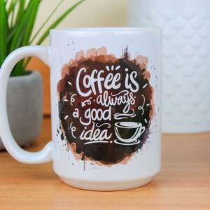Coffee Lover Quote Ceramic Mug - Coffee is always a good idea Cup Gift - Novelty 500ml Hot Drinks Mug Present