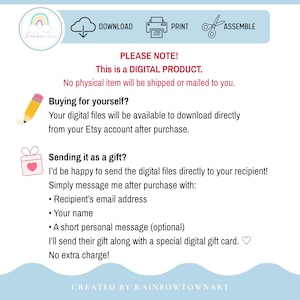 May include: A digital product information graphic with a light blue header featuring icons for download, print, and assemble. The text states: PLEASE NOTE! This is a DIGITAL PRODUCT. No physical item will be shipped. Buying for yourself? Your digital files will be available to download directly from your Etsy account after purchase. Sending it as a gift? I'd be happy to send the digital files directly to your recipient! Simply message me after purchase with: Recipient's email address, Your name, A short personal message. I'll send their gift along with a special digital gift card. No extra charge! CREATED BY RAINBOWTOWNART.