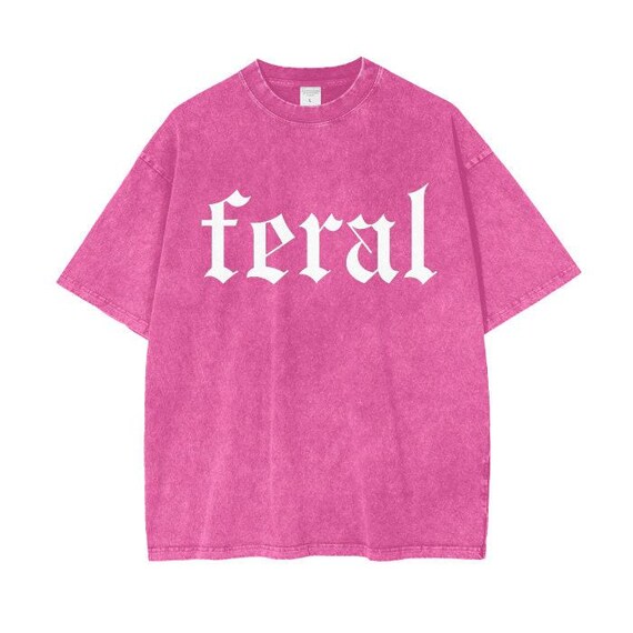 Feral Shirt for Women, Women's Oversized Feral TShirt, Shirt With Words, F